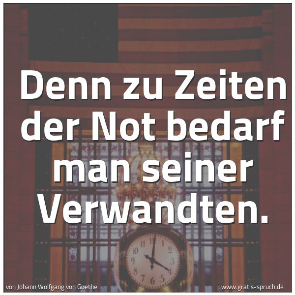 Spruchbild mit dem Text 'Denn zu Zeiten der Not
bedarf man seiner Verwandten.

'