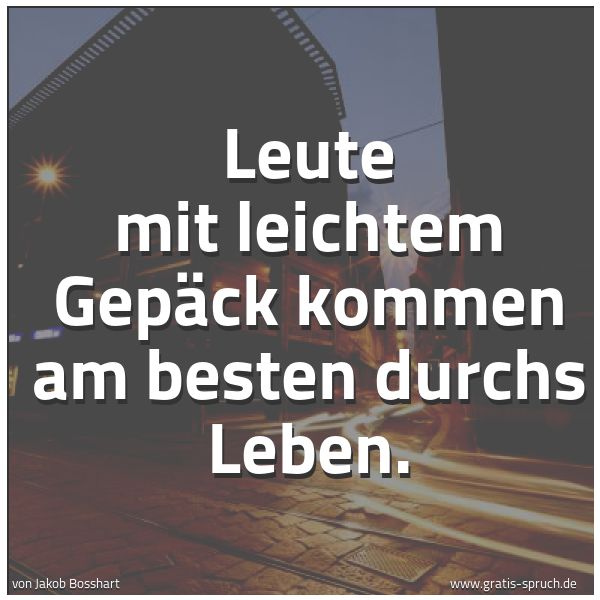 Spruchbild mit dem Text 'Leute mit leichtem Gepäck kommen am besten durchs Leben. '