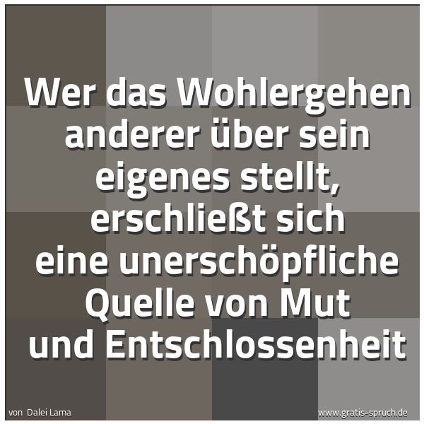 Spruchbild mit dem Text 'Wer das Wohlergehen anderer über sein eigenes stellt, erschließt sich eine unerschöpfliche Quelle von Mut und Entschlossenheit '