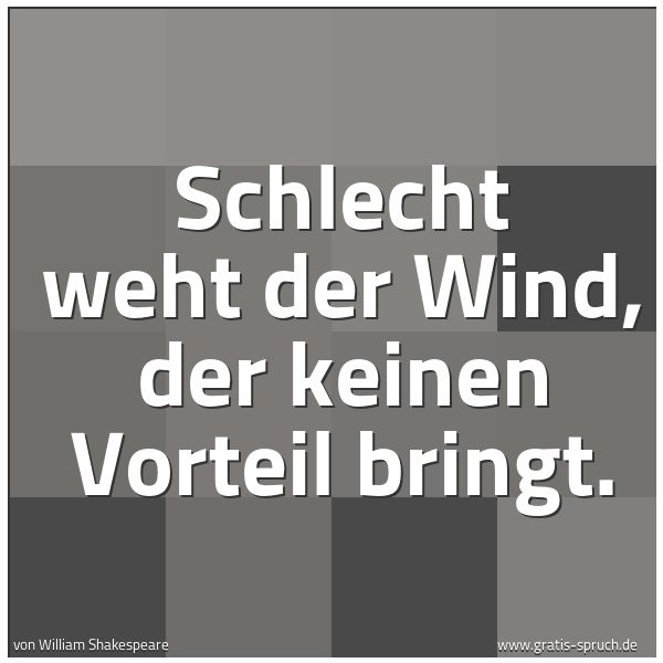 Spruchbild mit dem Text 'Schlecht weht der Wind,
der keinen Vorteil bringt.'