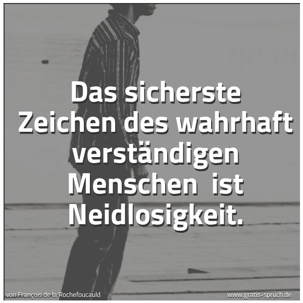 Spruchbild mit dem Text 'Das sicherste Zeichen des wahrhaft verständigen Menschen 
ist Neidlosigkeit. '