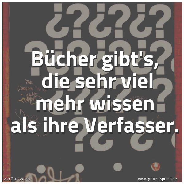 Spruchbild mit dem Text 'Bücher gibt's, 
die sehr viel mehr wissen als ihre Verfasser.'