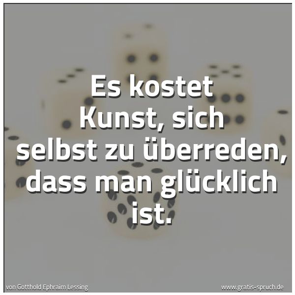 Spruchbild mit dem Text 'Es kostet Kunst, sich selbst
zu überreden, dass man glücklich ist.'