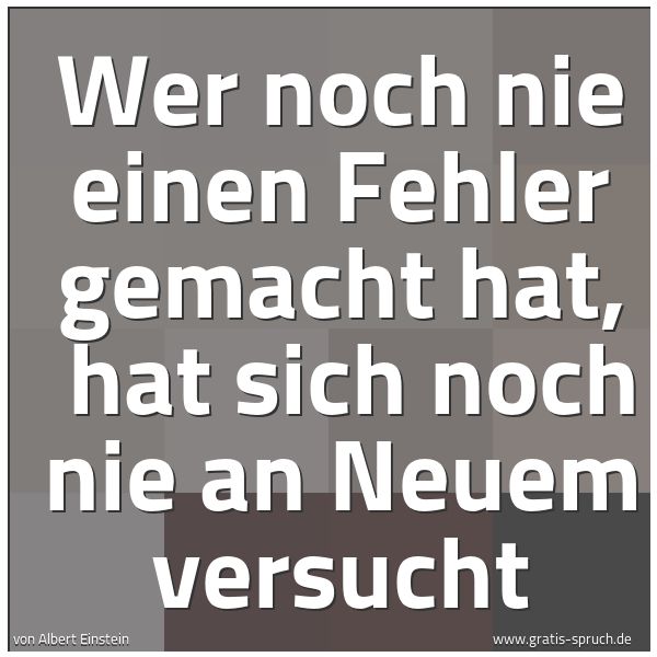 Spruchbild mit dem Text 'Wer noch nie einen Fehler gemacht hat, 
hat sich noch nie an Neuem versucht'