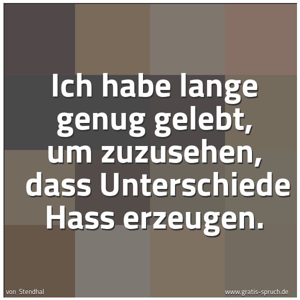 Spruchbild mit dem Text 'Ich habe lange genug gelebt, um zuzusehen, 
dass Unterschiede Hass erzeugen.'