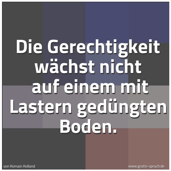 Spruchbild mit dem Text 'Die Gerechtigkeit wächst nicht 
auf einem mit Lastern gedüngten Boden.'