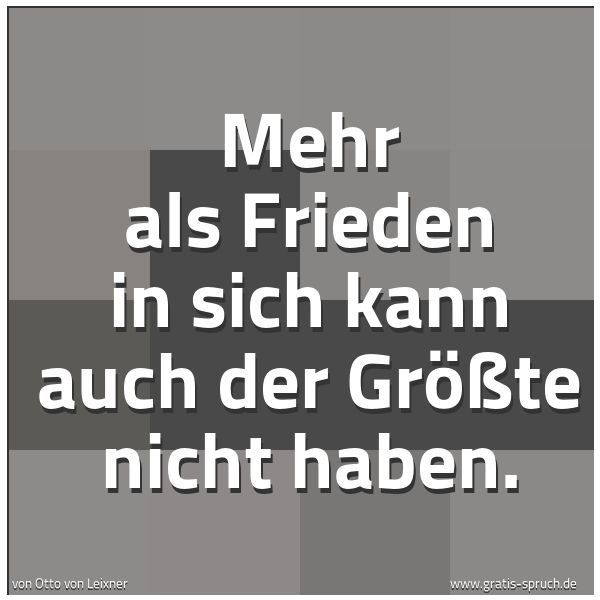 Spruchbild mit dem Text 'Mehr als Frieden in sich kann auch der Größte nicht haben.'