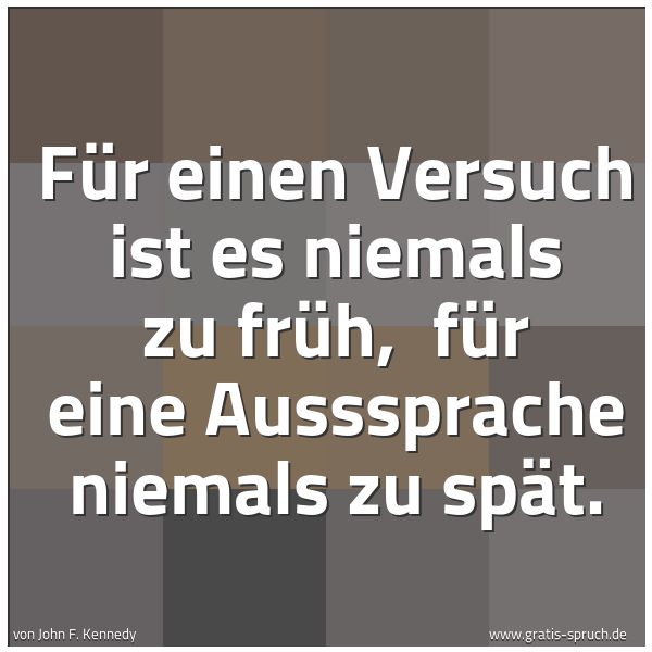 Spruchbild mit dem Text 'Für einen Versuch ist es niemals zu früh, 
für eine Ausssprache niemals zu spät.'