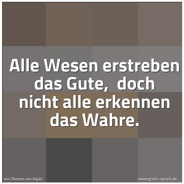 Spruchbild mit dem Text 'Alle Wesen erstreben das Gute, 
doch nicht alle erkennen das Wahre. '