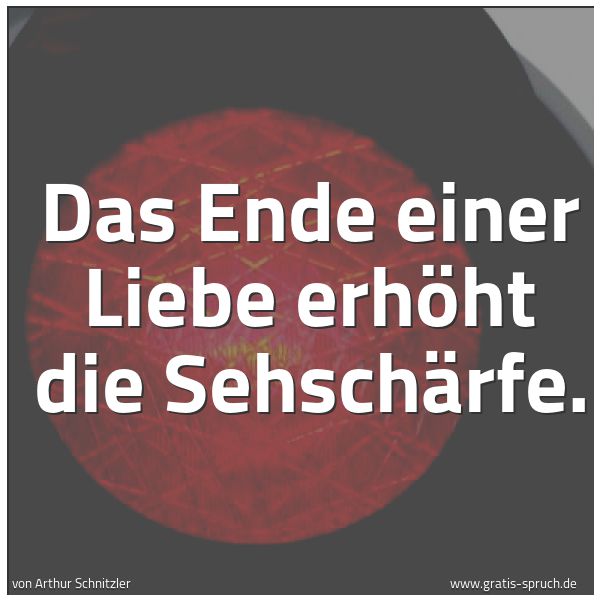Spruchbild mit dem Text 'Das Ende einer Liebe erhöht die Sehschärfe.'
