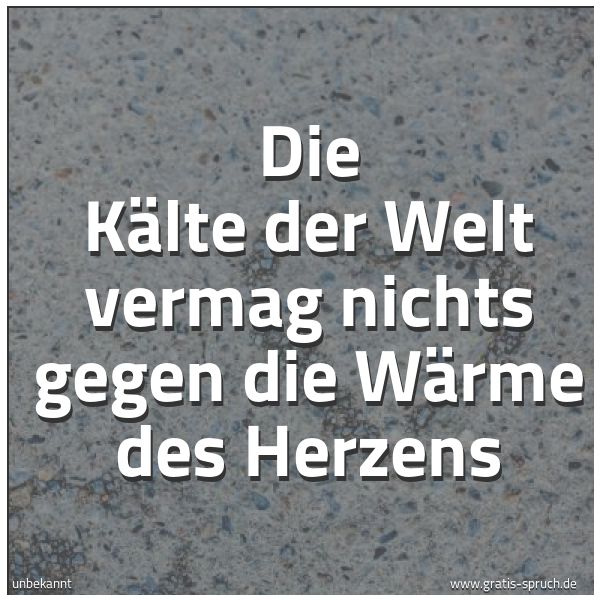 Spruchbild mit dem Text 'Die Kälte der Welt
vermag nichts
gegen die Wärme des Herzens'