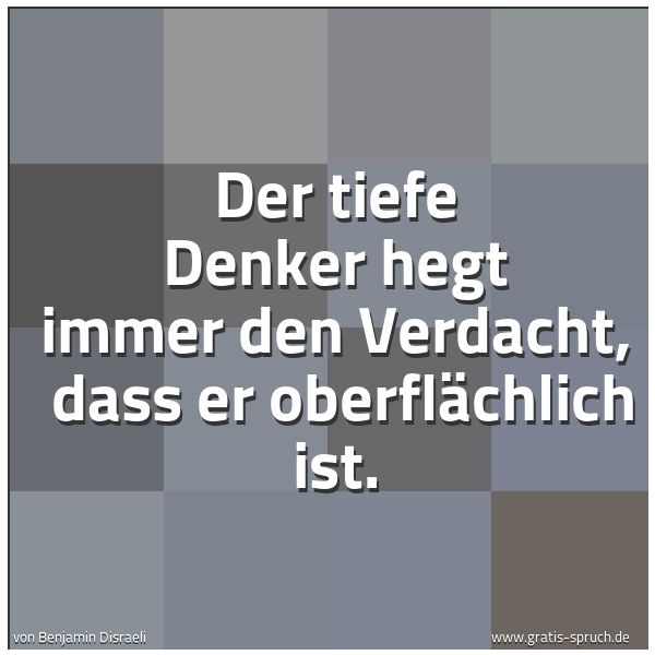 Spruchbild mit dem Text 'Der tiefe Denker hegt immer den Verdacht, 
dass er oberflächlich ist.'