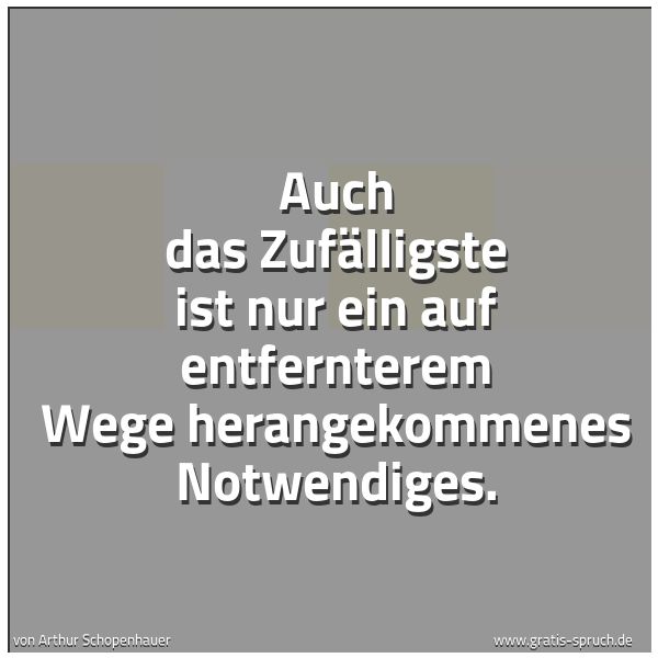 Spruchbild mit dem Text 'Auch das Zufälligste ist nur ein auf entfernterem Wege herangekommenes Notwendiges. '