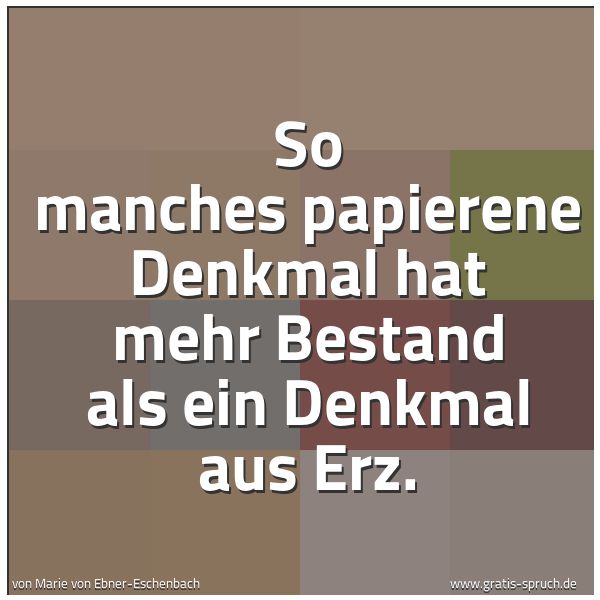 Spruchbild mit dem Text 'So manches papierene Denkmal
hat mehr Bestand als ein Denkmal aus Erz.'