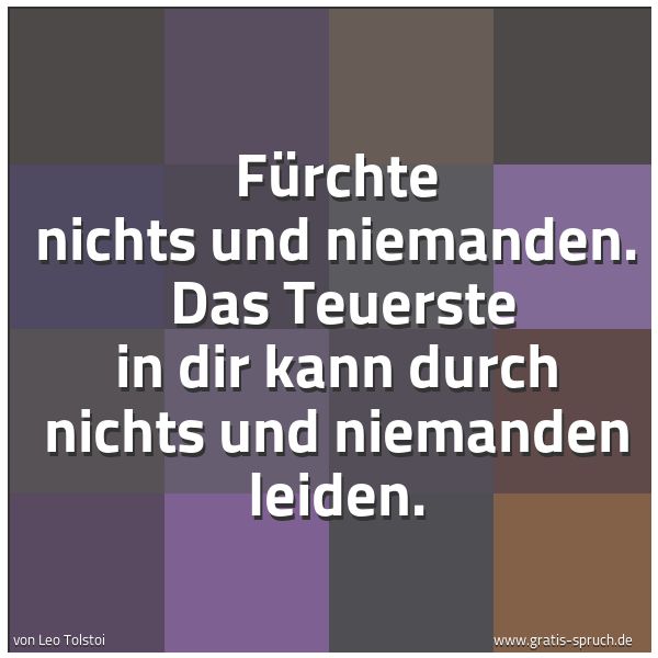 Spruchbild mit dem Text 'Fürchte nichts und niemanden. 
Das Teuerste in dir kann durch nichts und niemanden leiden.'
