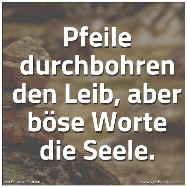 Spruchbild mit dem Text 'Pfeile durchbohren den Leib, aber böse Worte die Seele.'