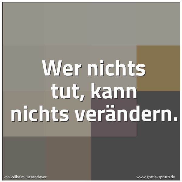 Spruchbild mit dem Text 'Wer nichts tut, kann nichts verändern.'