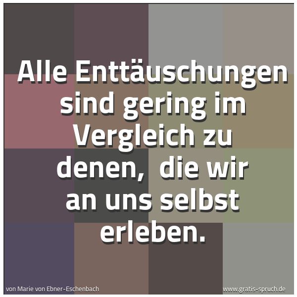 Spruchbild mit dem Text 'Alle Enttäuschungen sind gering im Vergleich zu denen, 
die wir an uns selbst erleben.'