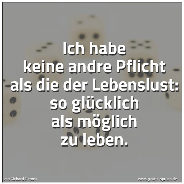 Spruchbild mit dem Text 'Ich habe keine andre Pflicht als die der Lebenslust:
so glücklich als möglich zu leben.'