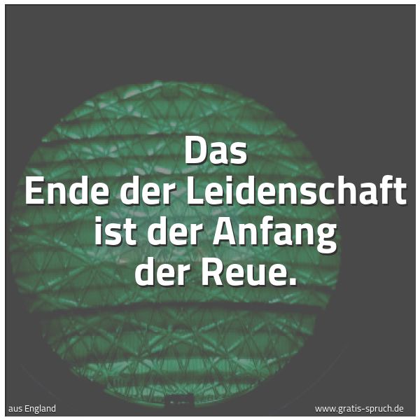 Spruchbild mit dem Text 'Das Ende der Leidenschaft ist der Anfang der Reue.'