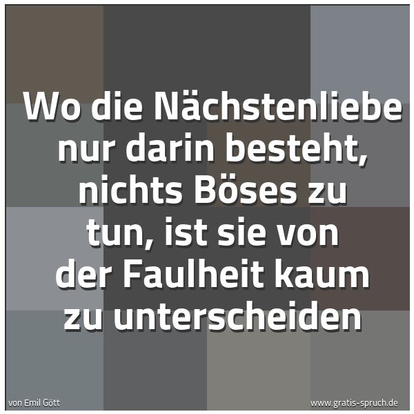 Spruchbild mit dem Text 'Wo die Nächstenliebe nur darin besteht, nichts Böses zu tun, ist sie von der Faulheit kaum zu unterscheiden'