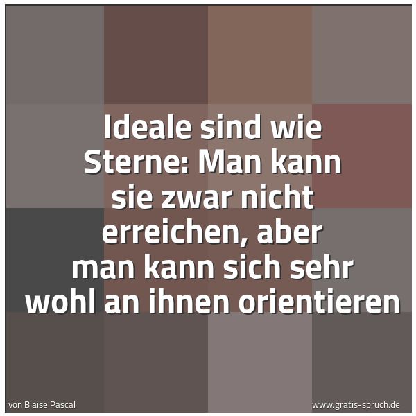 Spruchbild mit dem Text 'Ideale sind wie Sterne: Man kann sie zwar nicht erreichen, aber man kann sich sehr wohl an ihnen orientieren'