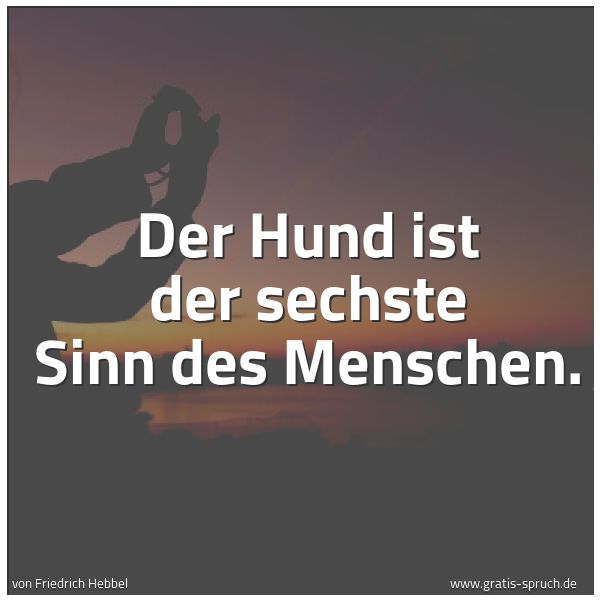 Spruchbild mit dem Text 'Der Hund ist der sechste Sinn des Menschen.'