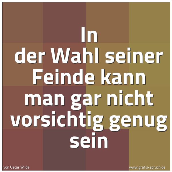 Spruchbild mit dem Text 'In der Wahl seiner Feinde
kann man gar nicht vorsichtig genug sein'