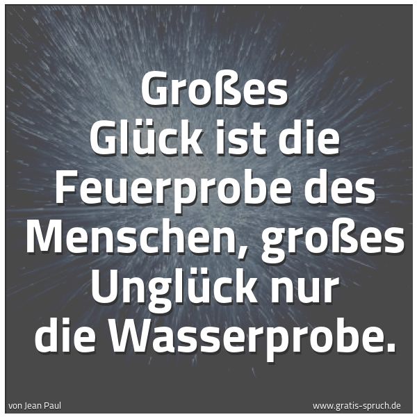 Spruchbild mit dem Text 'Großes Glück ist die Feuerprobe des Menschen,
großes Unglück nur die Wasserprobe.'