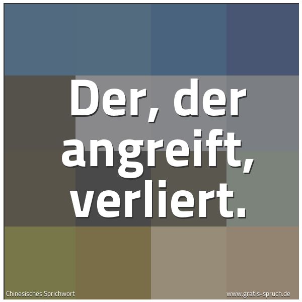 Spruchbild mit dem Text 'Der, der angreift, verliert.
 '