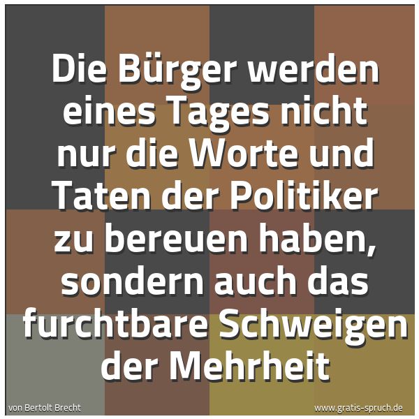 Spruchbild mit dem Text 'Die Bürger werden eines Tages nicht nur die Worte und Taten der Politiker zu bereuen haben, sondern auch das furchtbare Schweigen der Mehrheit'