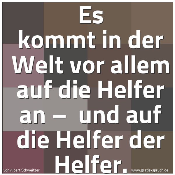 Spruchbild mit dem Text 'Es kommt in der Welt vor allem auf die Helfer an – 
und auf die Helfer der Helfer.'