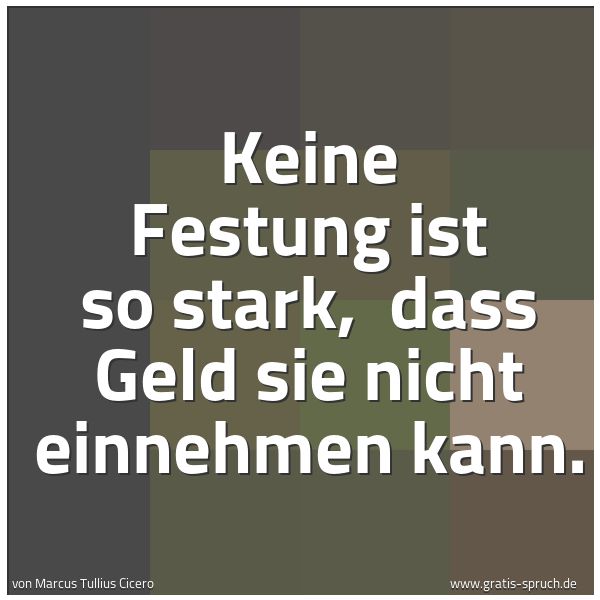 Spruchbild mit dem Text 'Keine Festung ist so stark, 
dass Geld sie nicht einnehmen kann.'