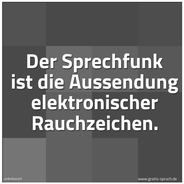 Spruchbild mit dem Text 'Der Sprechfunk ist die
Aussendung elektronischer Rauchzeichen.'