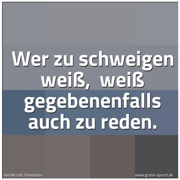 Spruchbild mit dem Text 'Wer zu schweigen weiß, 
weiß gegebenenfalls auch zu reden.'