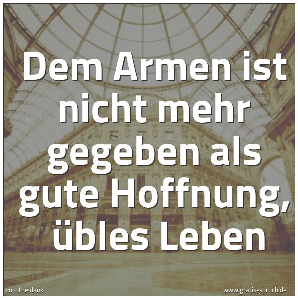 Spruchbild mit dem Text 'Dem Armen ist nicht mehr gegeben als gute Hoffnung, 
übles Leben'