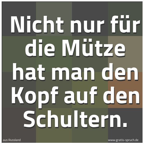 Spruchbild mit dem Text 'Nicht nur für die Mütze hat man den Kopf auf den Schultern.'
