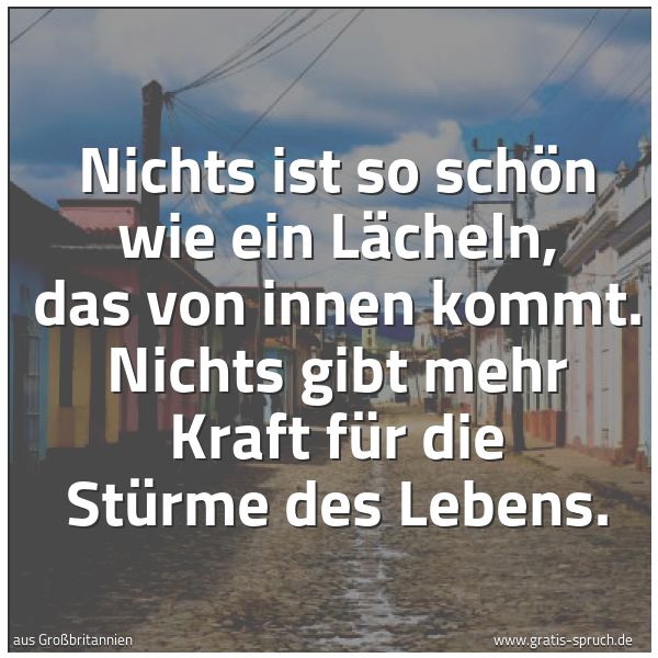 Spruchbild mit dem Text 'Nichts ist so schön wie ein Lächeln,
das von innen kommt.
Nichts gibt mehr Kraft
für die Stürme des Lebens.'