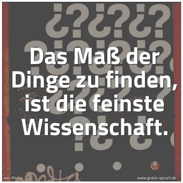 Spruchbild mit dem Text 'Das Maß der Dinge zu finden,
ist die feinste Wissenschaft.'