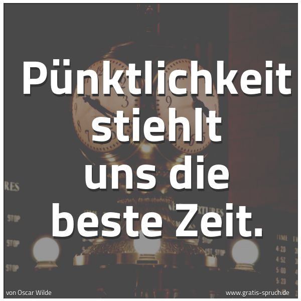Spruchbild mit dem Text 'Pünktlichkeit stiehlt uns die beste Zeit.'