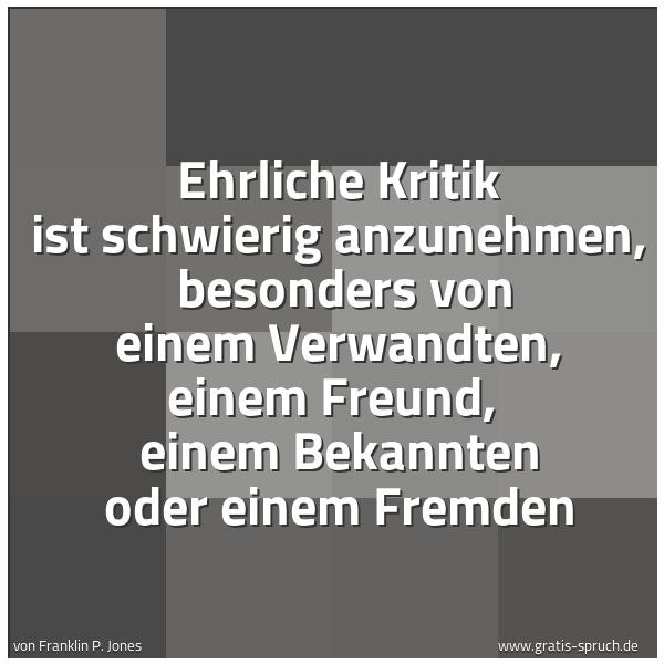 Spruchbild mit dem Text 'Ehrliche Kritik ist schwierig anzunehmen, 
besonders von einem Verwandten, einem Freund,  
einem Bekannten oder einem Fremden'