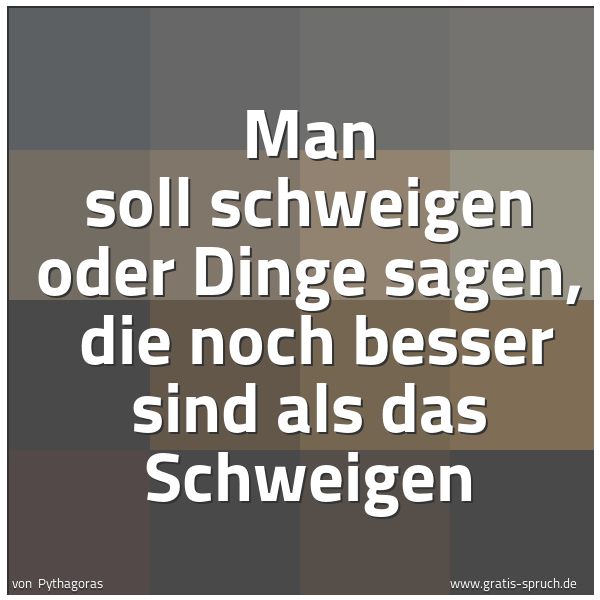 Spruchbild mit dem Text 'Man soll schweigen oder Dinge sagen, 
die noch besser sind als das Schweigen'