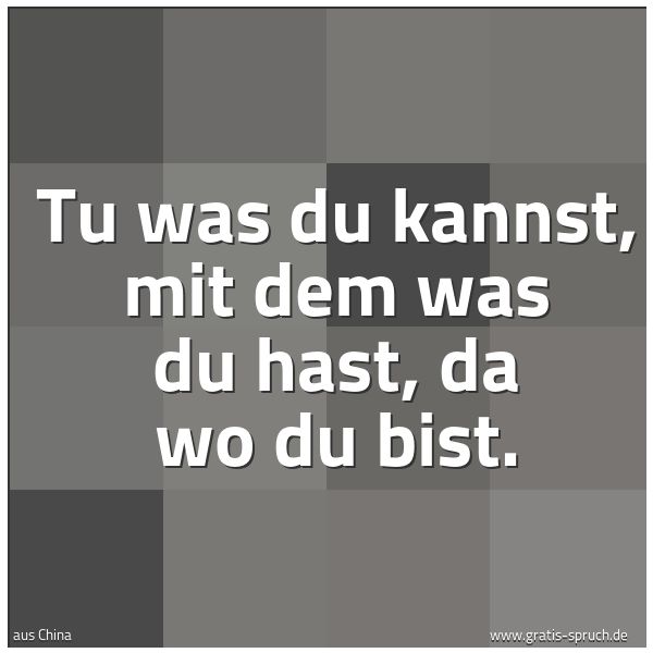 Spruchbild mit dem Text 'Tu was du kannst,
mit dem was du hast,
da wo du bist.
'