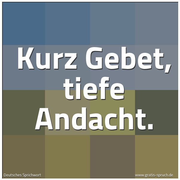 Spruchbild mit dem Text 'Kurz Gebet, tiefe Andacht.'