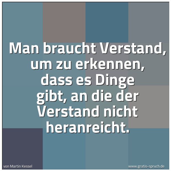 Spruchbild mit dem Text 'Man braucht Verstand, um zu erkennen,
dass es Dinge gibt,
an die der Verstand nicht heranreicht.'
