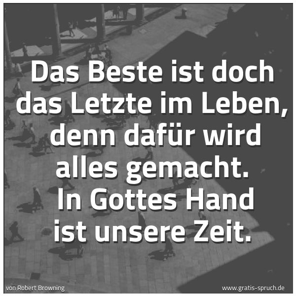 Spruchbild mit dem Text 'Das Beste ist doch das Letzte im Leben, 
denn dafür wird alles gemacht. 
In Gottes Hand ist unsere Zeit.'