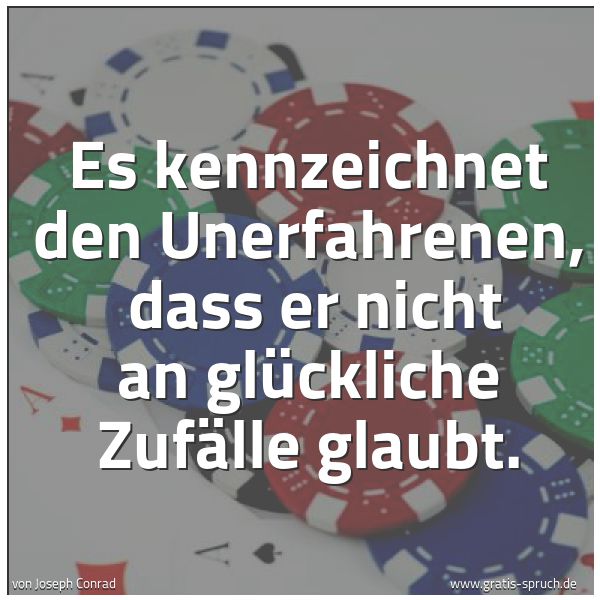 Spruchbild mit dem Text 'Es kennzeichnet den Unerfahrenen, 
dass er nicht an glückliche Zufälle glaubt. '