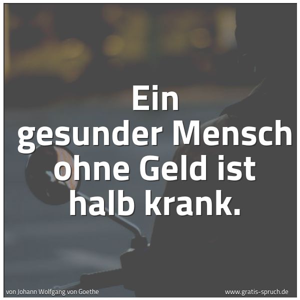 Spruchbild mit dem Text 'Ein gesunder Mensch ohne Geld ist halb krank.'