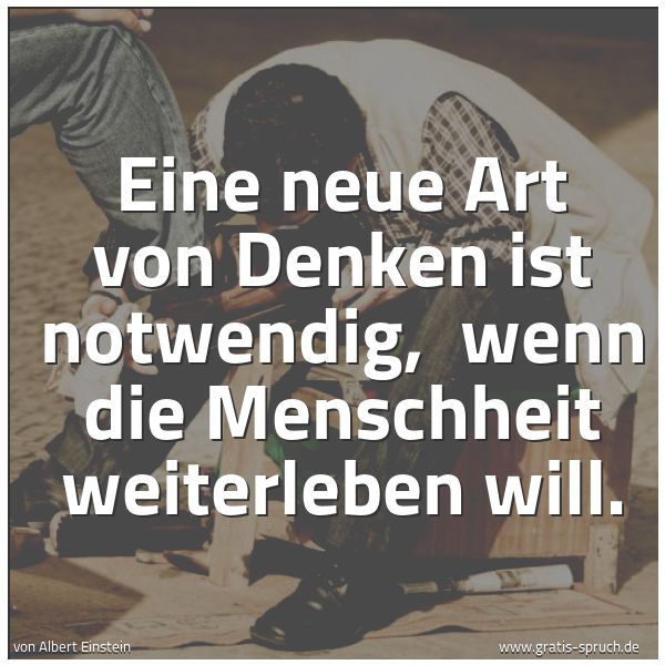 Spruchbild mit dem Text 'Eine neue Art von Denken ist notwendig, 
wenn die Menschheit weiterleben will.'