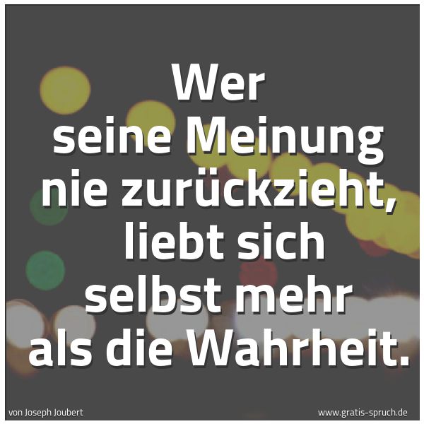 Spruchbild mit dem Text 'Wer seine Meinung nie zurückzieht, 
liebt sich selbst mehr als die Wahrheit.'